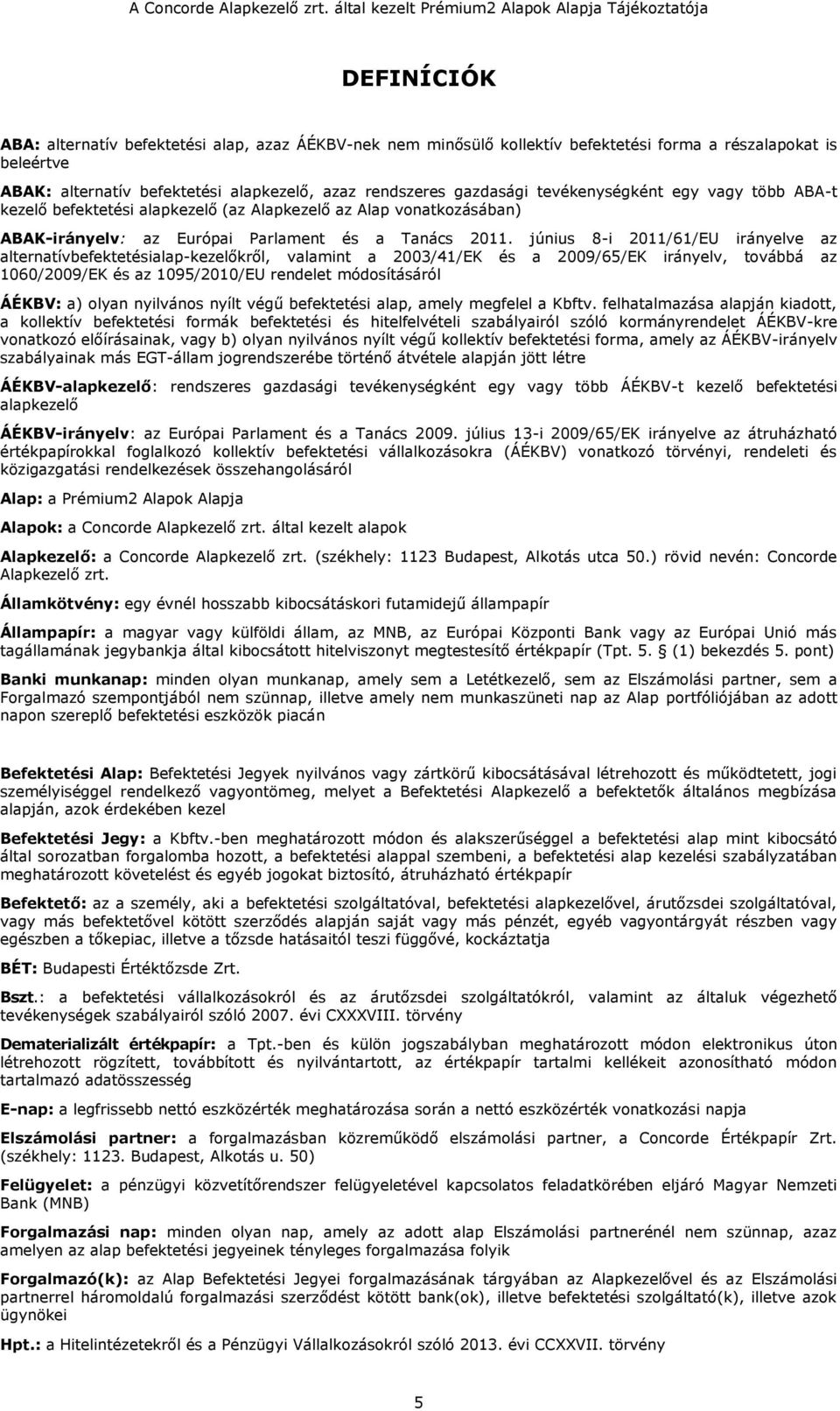 június 8-i 2011/61/EU irányelve az alternatívbefektetésialap-kezelőkről, valamint a 2003/41/EK és a 2009/65/EK irányelv, továbbá az 1060/2009/EK és az 1095/2010/EU rendelet módosításáról ÁÉKBV: a)