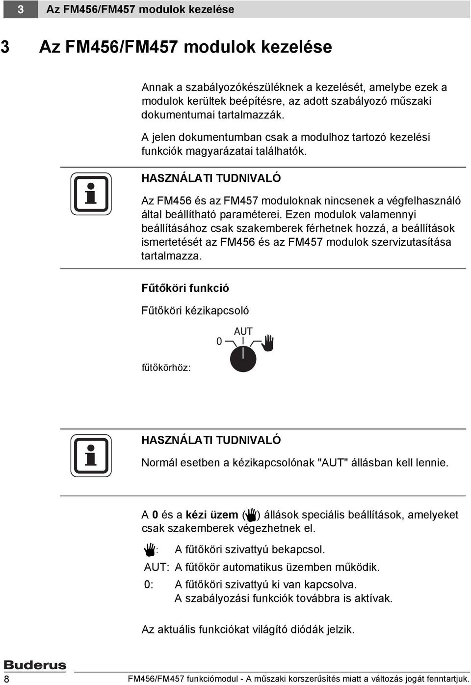 HASZNÁLATI TUDNIVALÓ Az FM456 és az FM457 moduloknak nincsenek a végfelhasználó által beállítható paraméterei.