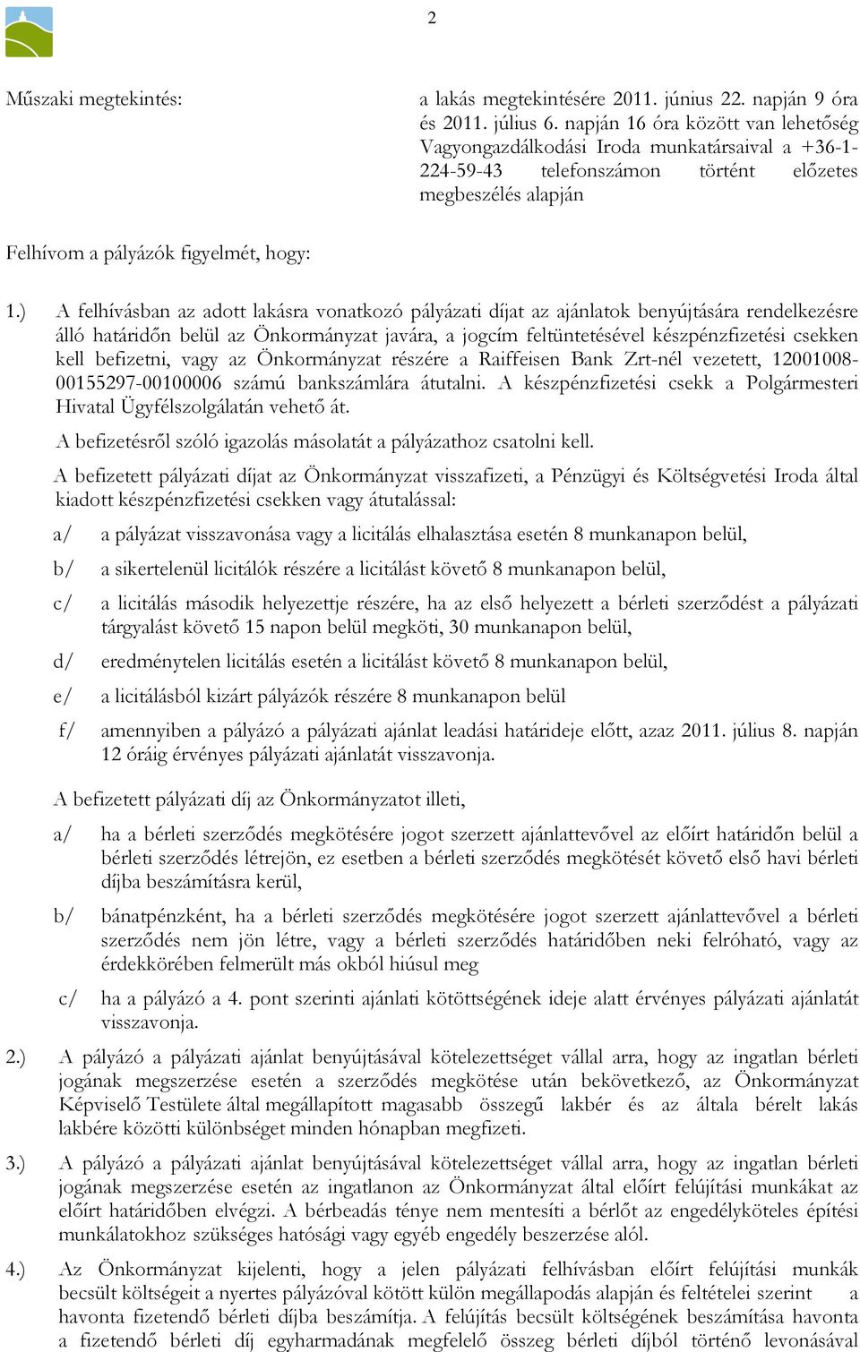 ) A felhívásban az adott lakásra vonatkozó pályázati díjat az ajánlatok benyújtására rendelkezésre álló határidın belül az Önkormányzat javára, a jogcím feltüntetésével készpénzfizetési csekken kell