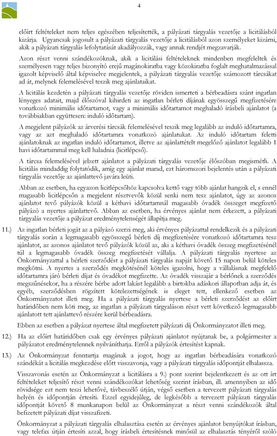 Azon részt venni szándékozóknak, akik a licitálási feltételeknek mindenben megfeleltek és személyesen vagy teljes bizonyító erejő magánokiratba vagy közokiratba foglalt meghatalmazással igazolt