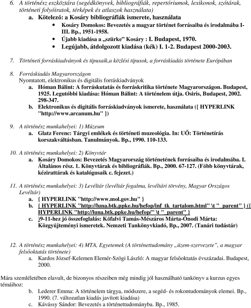 Legújabb, átdolgozott kiadása (kék) I. 1-2. Budapest 2000-2003. 7. Történeti forráskiadványok és típusaik,a közlési típusok, a forráskiadás története Európában 8.