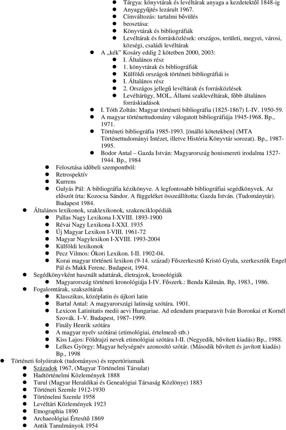 2003: I. Általános rész 1. könyvtárak és bibliográfiák Külföldi országok történeti bibliográfiái is I. Általános rész 2.