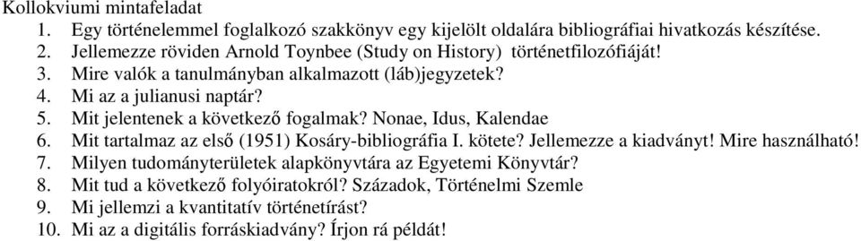 Mit jelentenek a következı fogalmak? Nonae, Idus, Kalendae 6. Mit tartalmaz az elsı (1951) Kosáry-bibliográfia I. kötete? Jellemezze a kiadványt! Mire használható! 7.