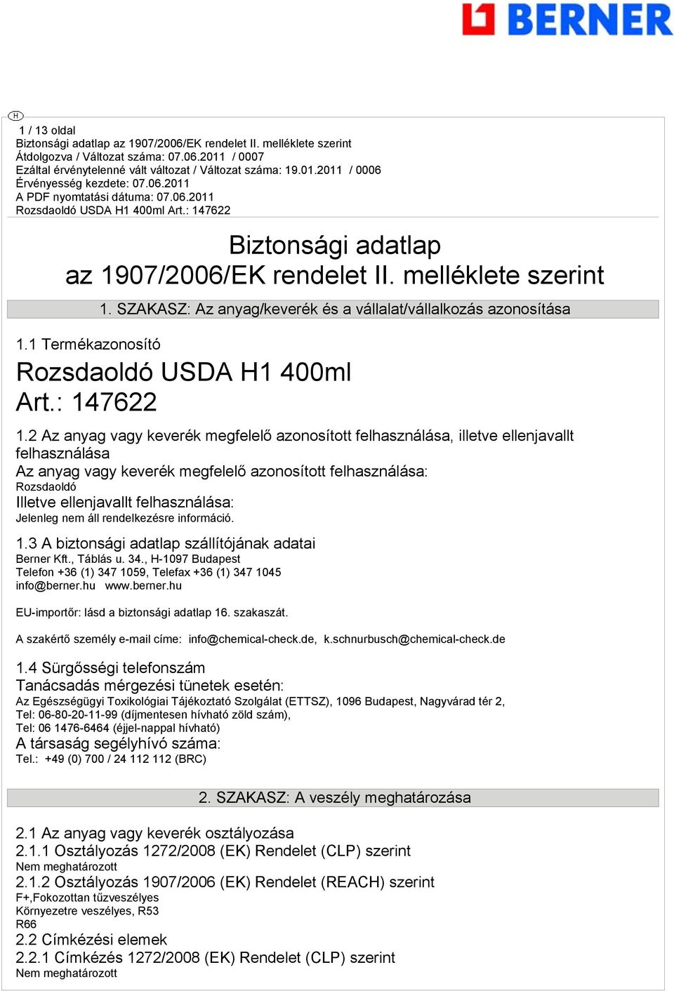 2 Az anyag vagy keverék megfelelő azonosított felhasználása, illetve ellenjavallt felhasználása Az anyag vagy keverék megfelelő azonosított felhasználása: Rozsdaoldó Illetve ellenjavallt