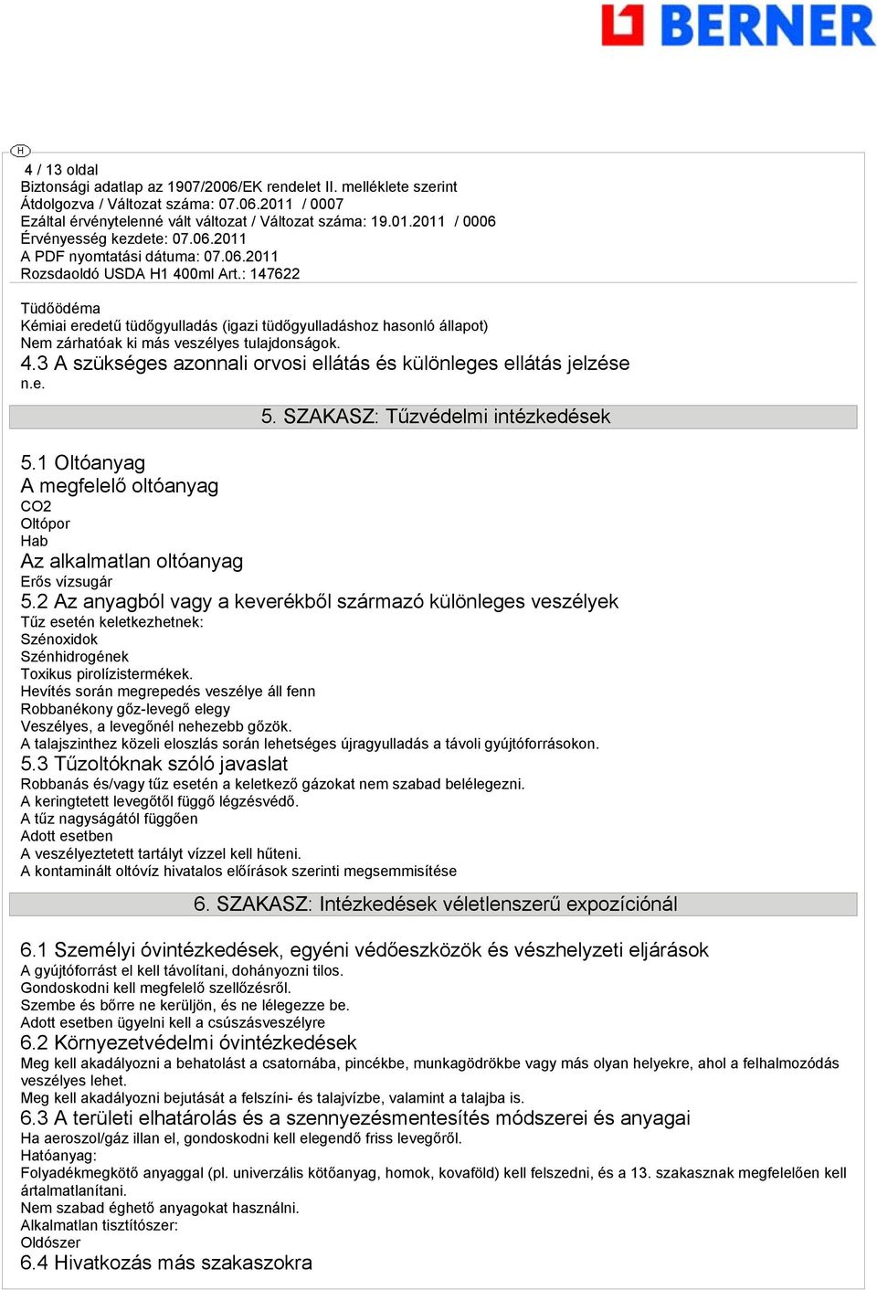 1 Oltóanyag A megfelelő oltóanyag CO2 Oltópor Hab Az alkalmatlan oltóanyag Erős vízsugár 5.