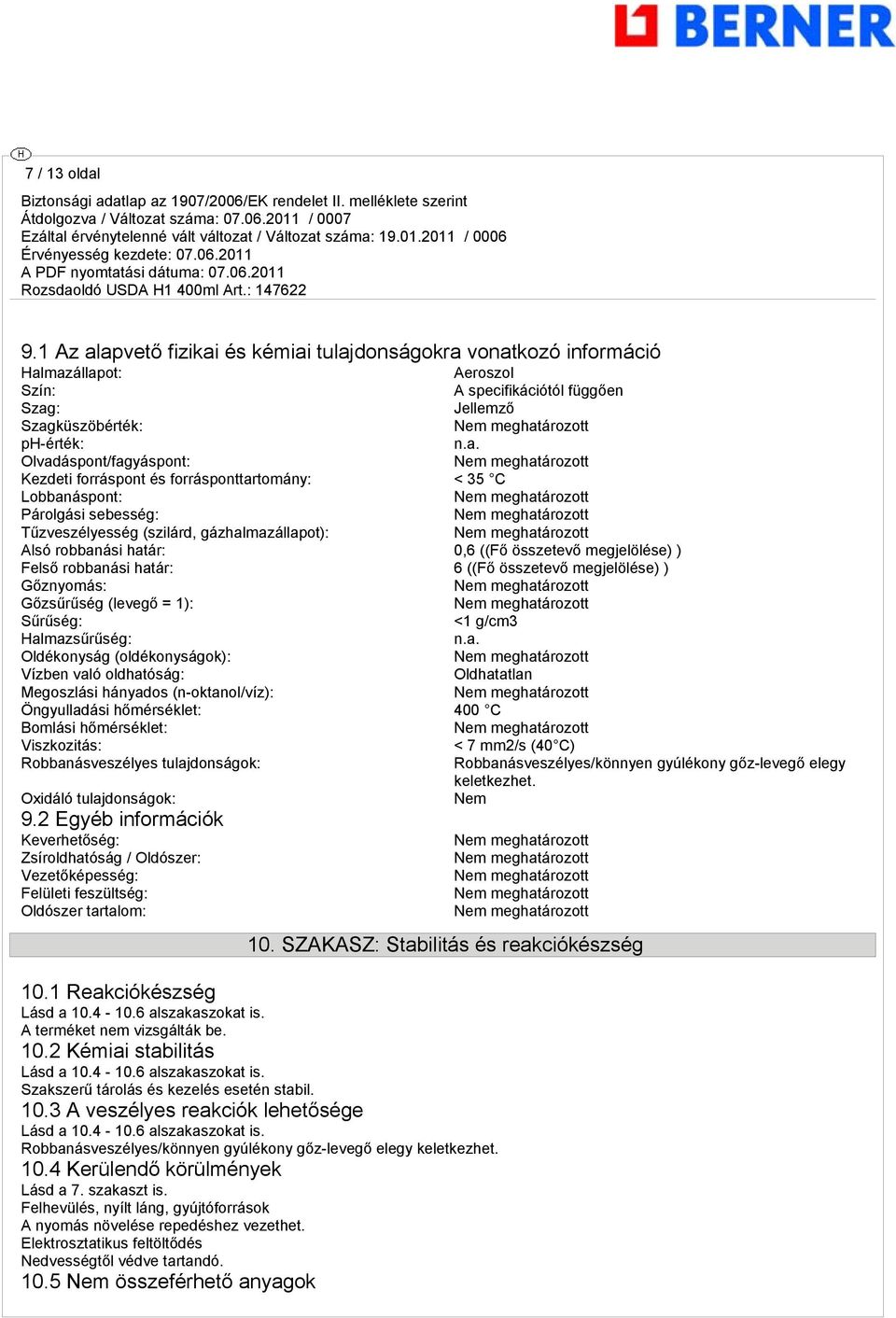 apvető fizikai és kémiai tulajdonságokra vonatkozó információ Halmazállapot: Aeroszol Szín: A specifikációtól függően Szag: Jellemző Szagküszöbérték: ph-érték: n.a. Olvadáspont/fagyáspont: Kezdeti