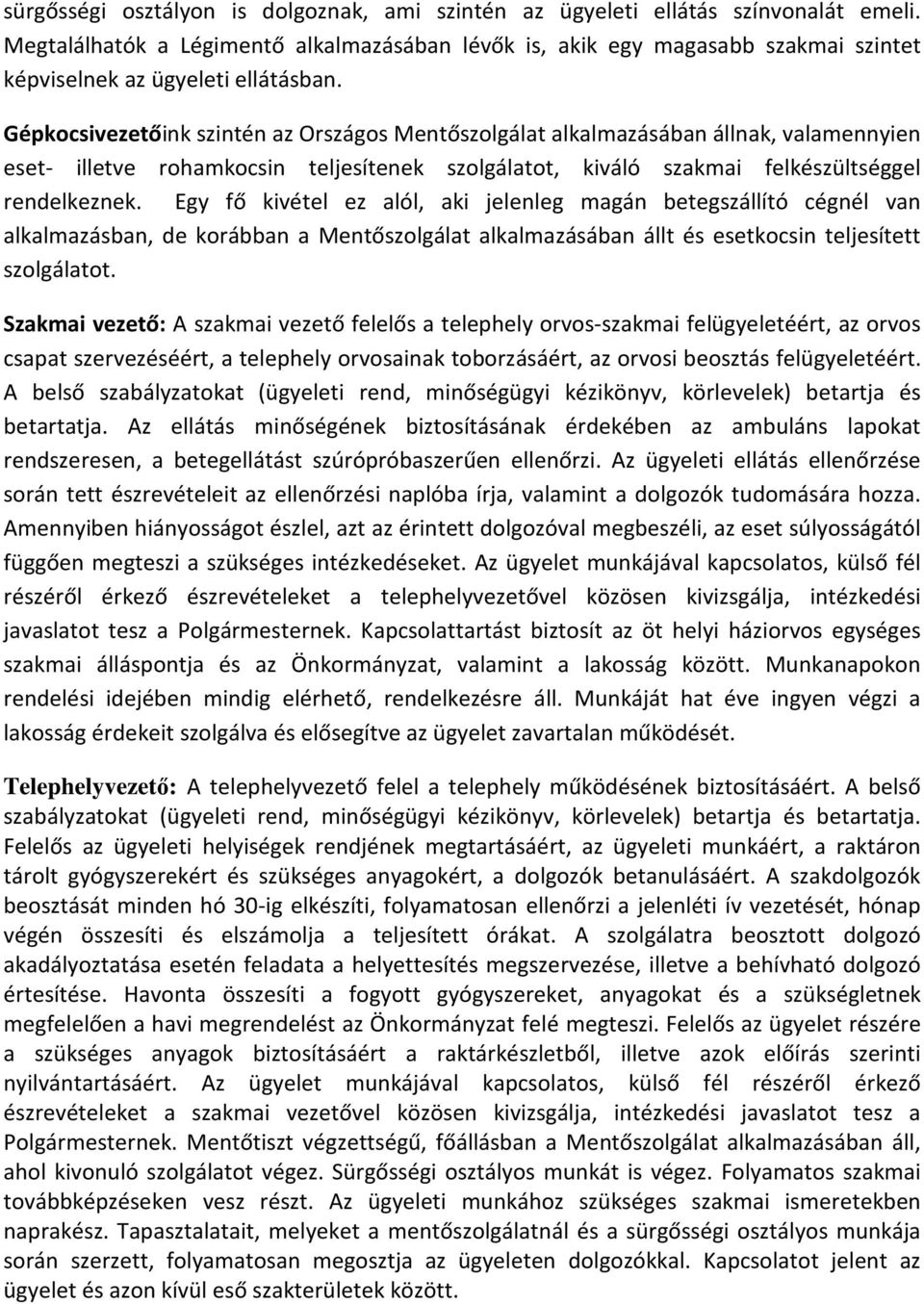 Gépkocsivezetőink szintén az Országos Mentőszolgálat alkalmazásában állnak, valamennyien eset- illetve rohamkocsin teljesítenek szolgálatot, kiváló szakmai felkészültséggel rendelkeznek.