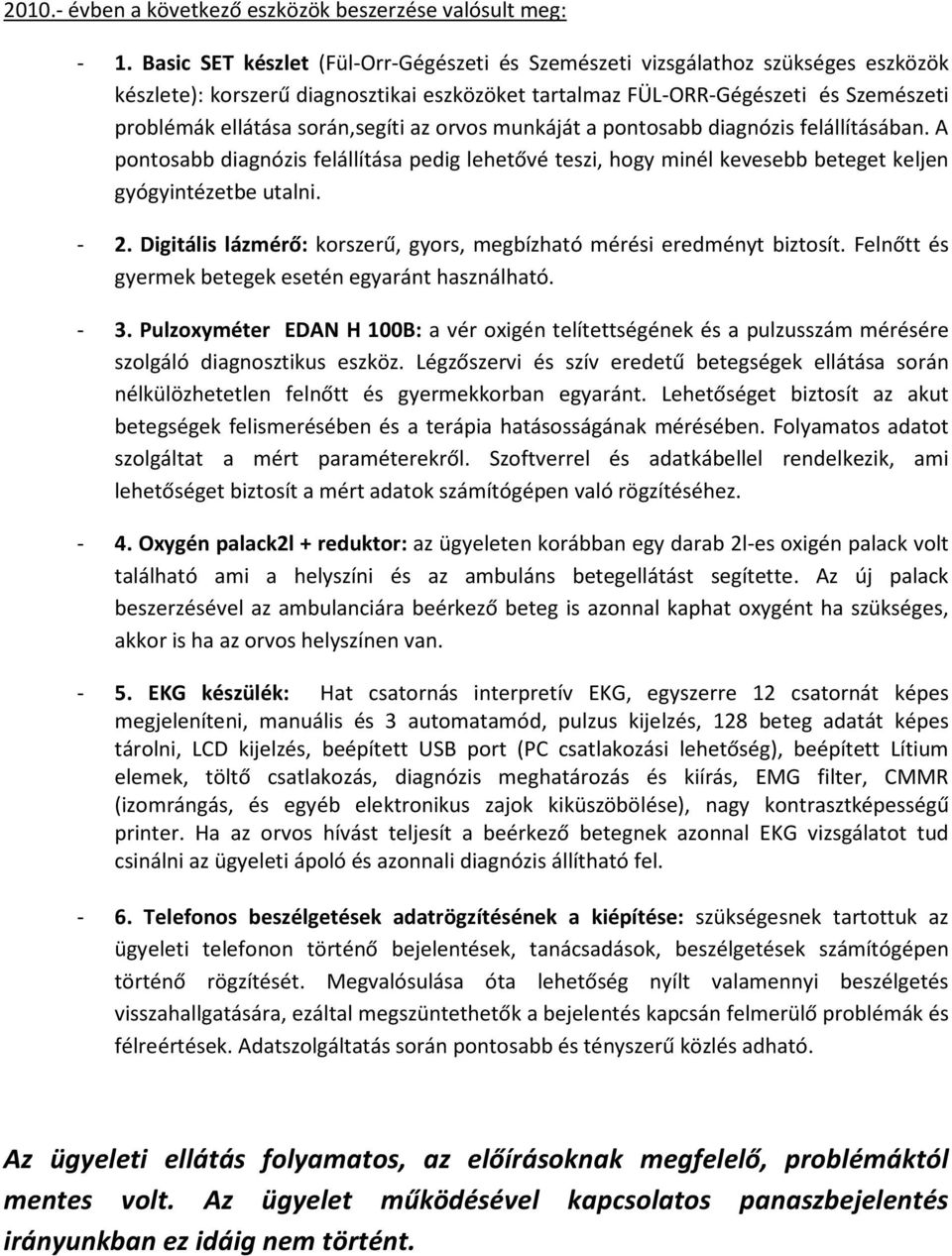 során,segíti az orvos munkáját a pontosabb diagnózis felállításában. A pontosabb diagnózis felállítása pedig lehetővé teszi, hogy minél kevesebb beteget keljen gyógyintézetbe utalni. - 2.