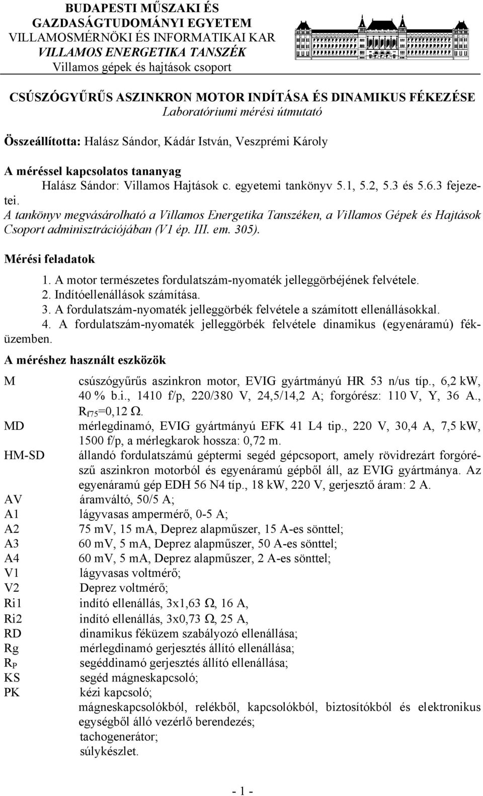 3 és 5.6.3 fejezetei. A tankönyv megvásárolható a Villamos Energetika Tanszéken, a Villamos Gépek és Hajtások Csoport adminisztrációjában (V1 ép. III. em. 305). Mérési feladatok 1.