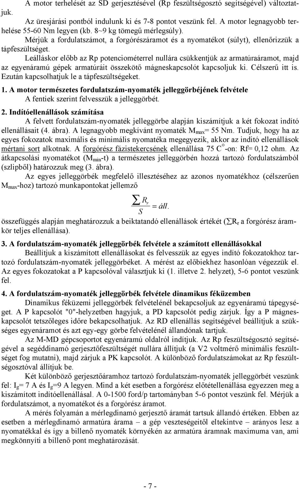 Leálláskor előbb az Rp potenciométerrel nullára csükkentjük az armatúraáramot, majd az egyenáramú gépek armatúráit összekötő mágneskapcsolót kapcsoljuk ki. Célszerű itt is.