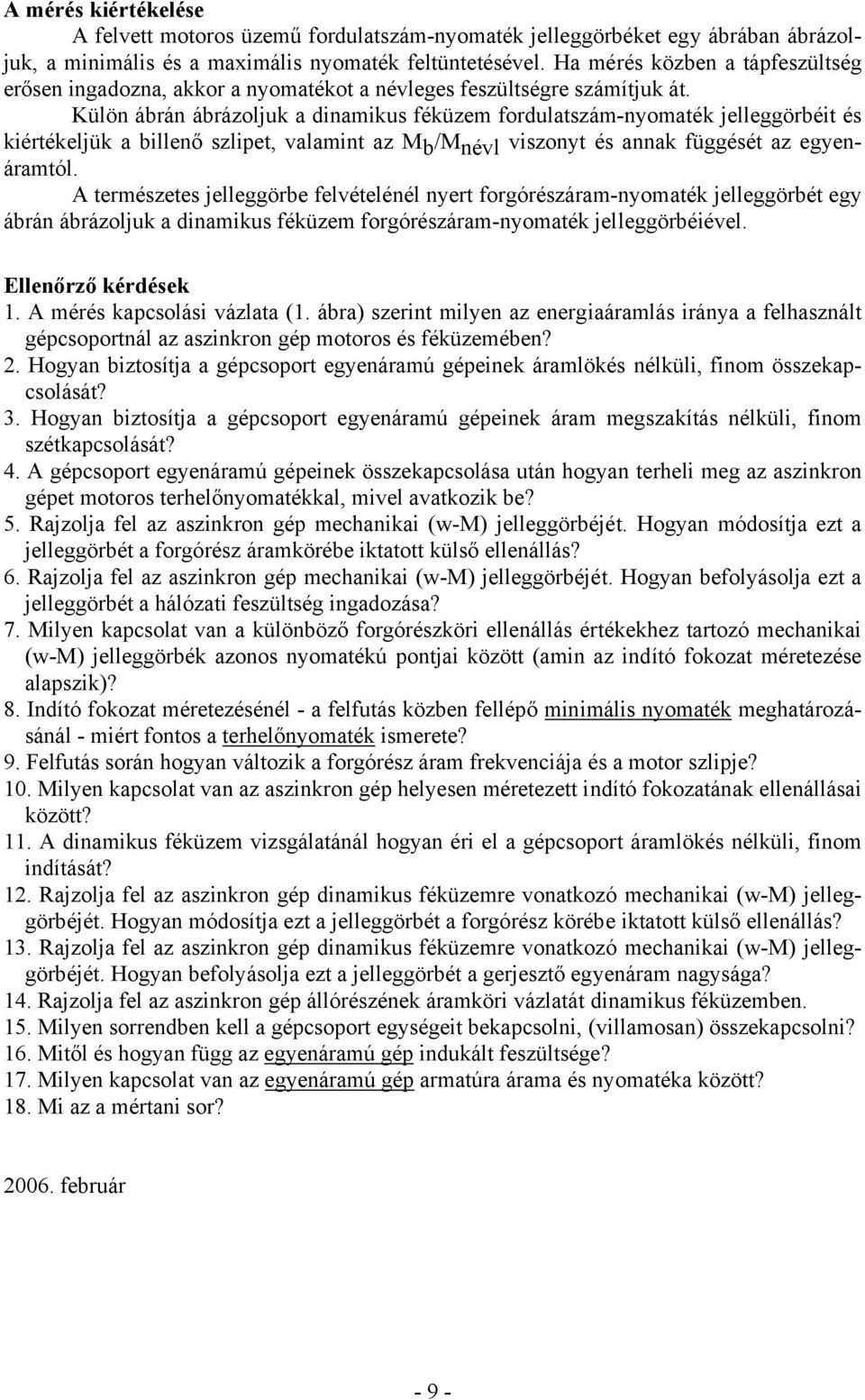 Külön ábrán ábrázoljuk a dinamikus féküzem fordulatszám-nyomaték jelleggörbéit és kiértékeljük a billenő szlipet, valamint az M b /M névl viszonyt és annak függését az egyenáramtól.