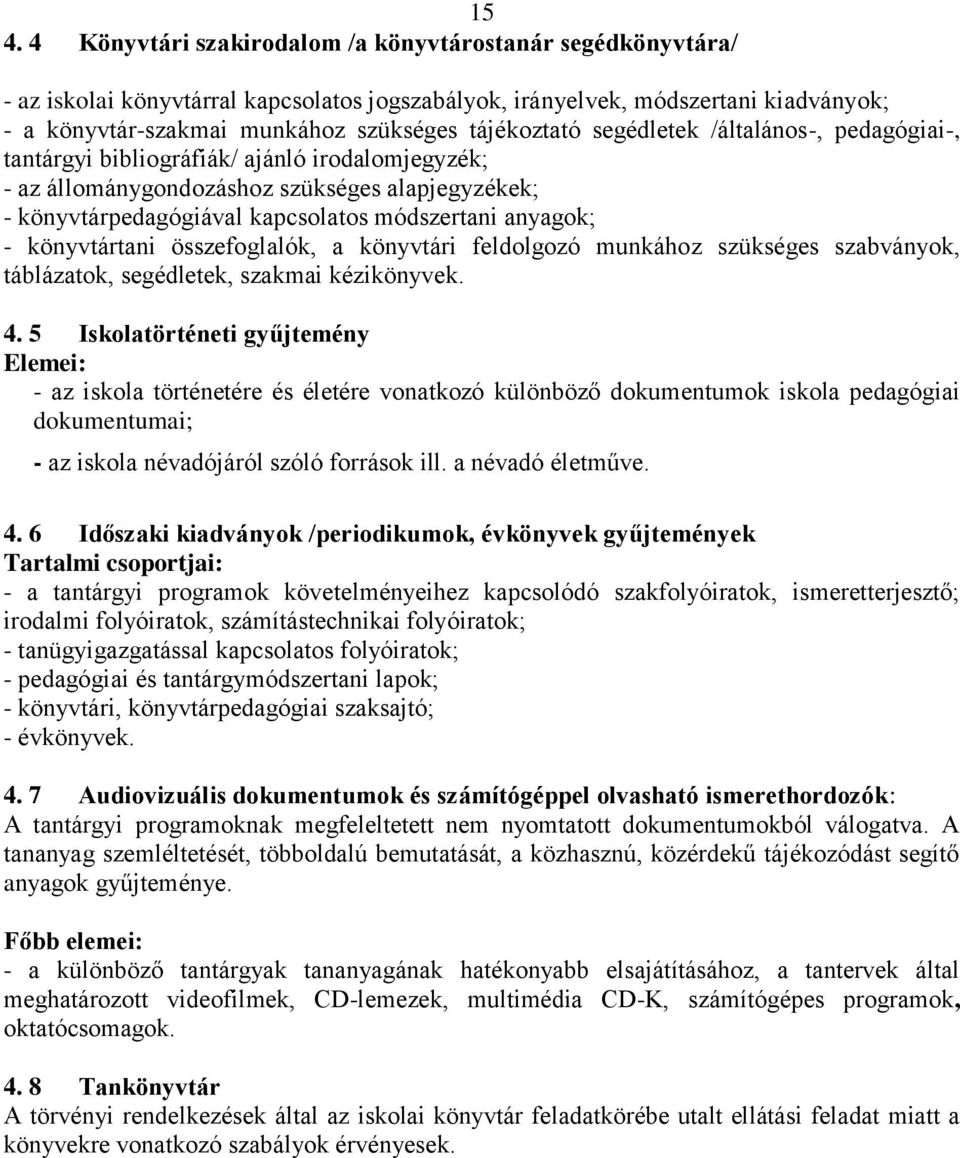 anyagok; - könyvtártani összefoglalók, a könyvtári feldolgozó munkához szükséges szabványok, táblázatok, segédletek, szakmai kézikönyvek. 4.