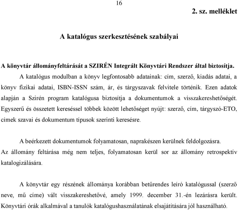 Ezen adatok alapján a Szirén program katalógusa biztosítja a dokumentumok a visszakereshetőségét.