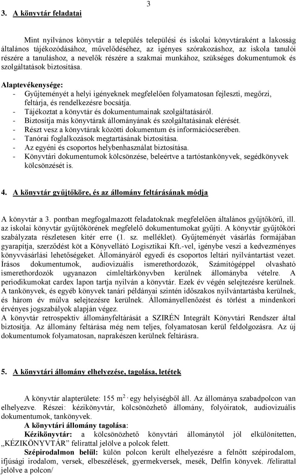 Alaptevékenysége: - Gyűjteményét a helyi igényeknek megfelelően folyamatosan fejleszti, megőrzi, feltárja, és rendelkezésre bocsátja. - Tájékoztat a könyvtár és dokumentumainak szolgáltatásáról.