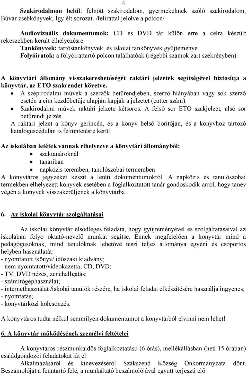 Folyóiratok: a folyóirattartó polcon találhatóak (régebbi számok zárt szekrényben).