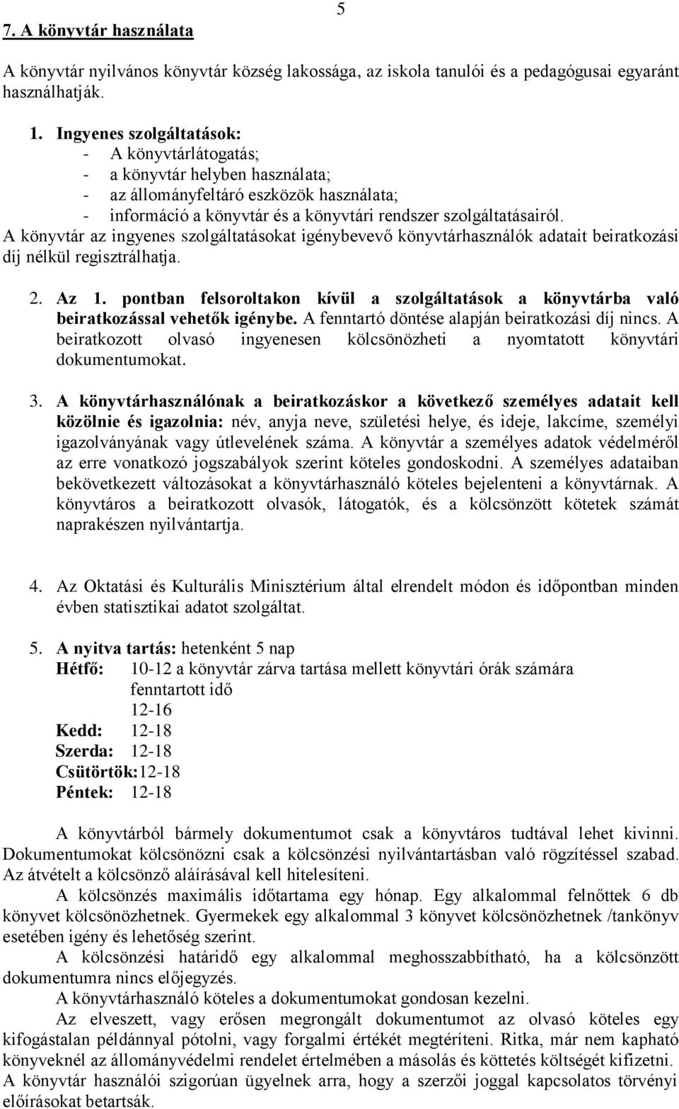 A könyvtár az ingyenes szolgáltatásokat igénybevevő könyvtárhasználók adatait beiratkozási díj nélkül regisztrálhatja. 2. Az 1.