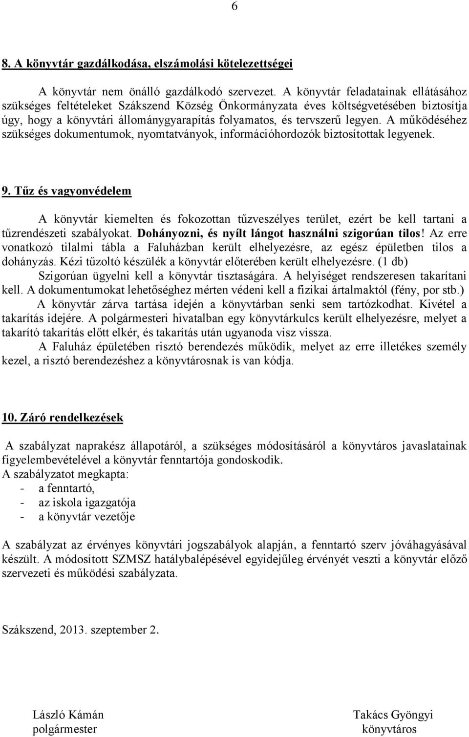 A működéséhez szükséges dokumentumok, nyomtatványok, információhordozók biztosítottak legyenek. 9.