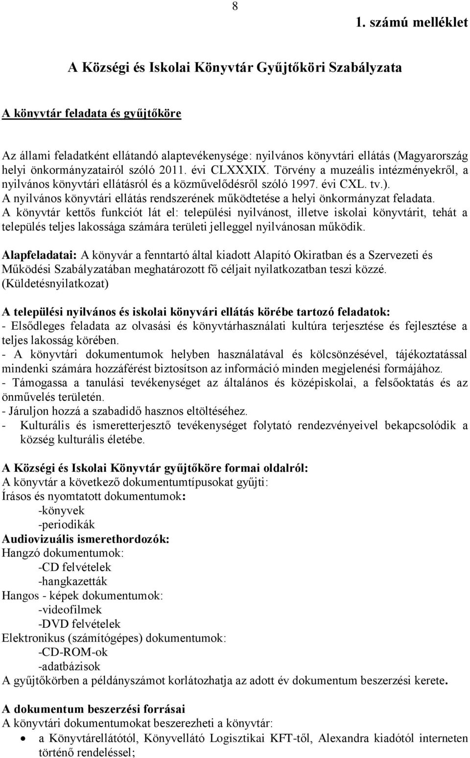 A nyilvános könyvtári ellátás rendszerének működtetése a helyi önkormányzat feladata.