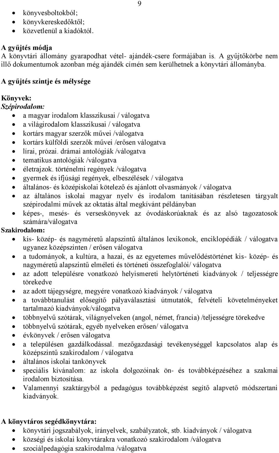 A gyűjtés szintje és mélysége Könyvek: Szépirodalom: a magyar irodalom klasszikusai / válogatva a világirodalom klasszikusai / válogatva kortárs magyar szerzők művei /válogatva kortárs külföldi