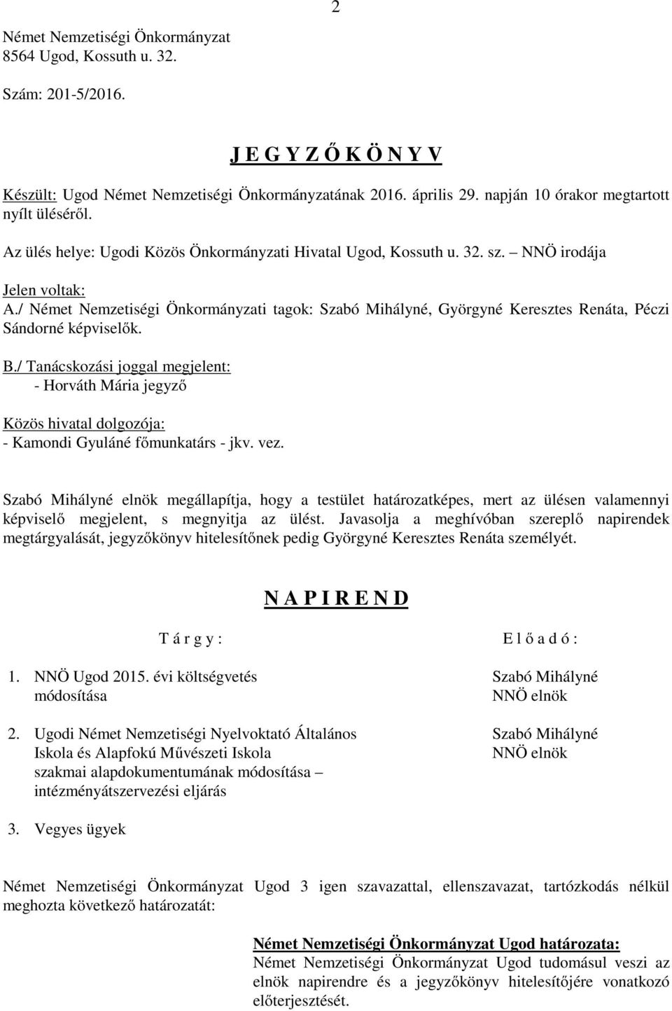 / Német Nemzetiségi Önkormányzati tagok: Szabó Mihályné, Györgyné Keresztes Renáta, Péczi Sándorné képviselők. B.