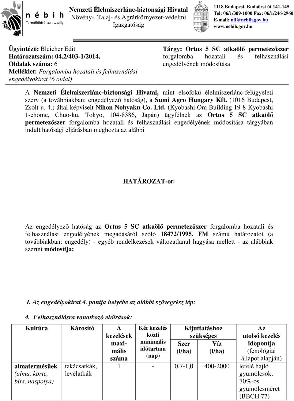 Oldalak száma: 6 Melléklet: Forgalomba hozatali és felhasználási engedélyokirat (6 oldal) Tárgy: Ortus 5 SC atkaölő permetezőszer forgalomba hozatali és felhasználási engedélyének módosítása A