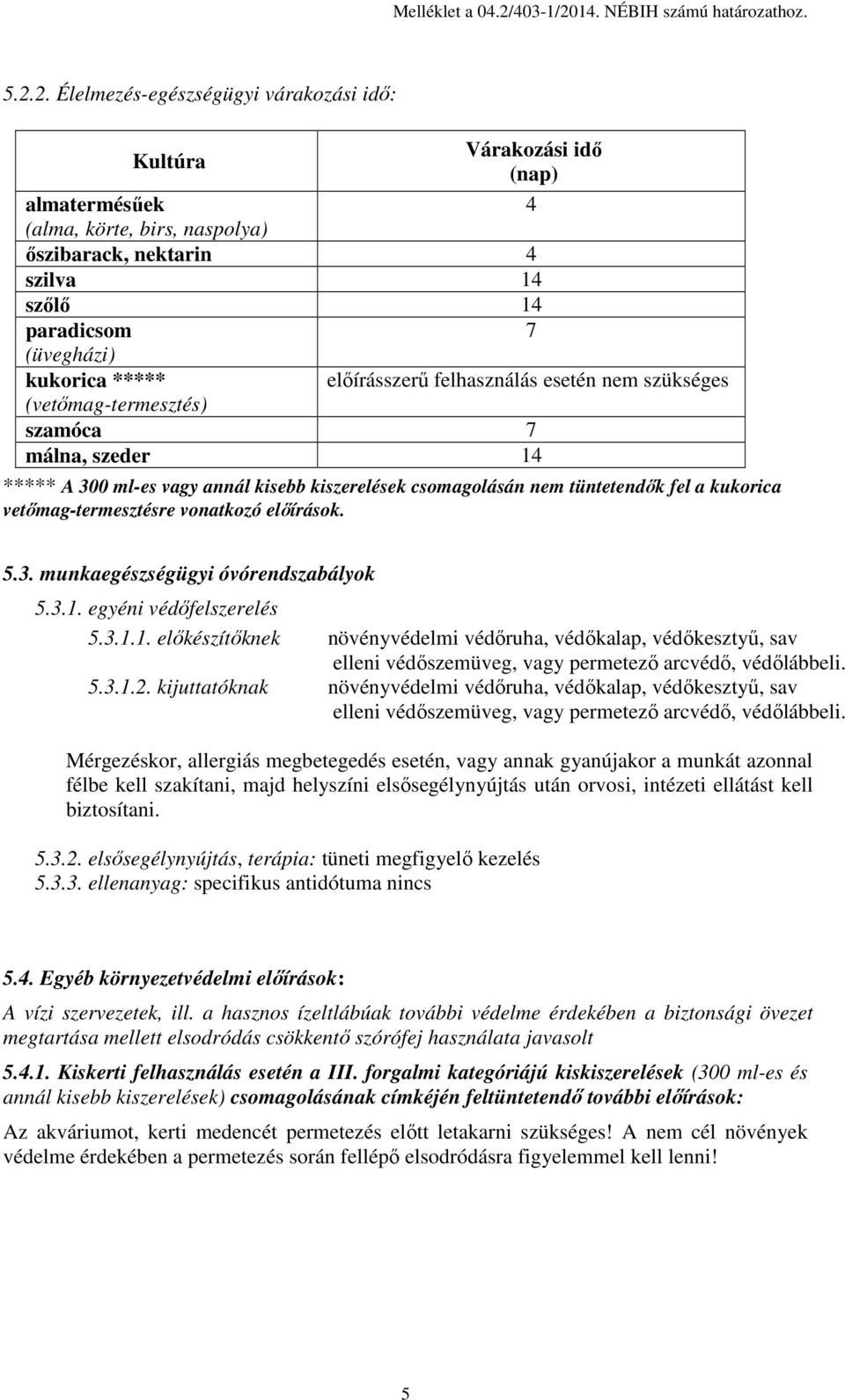 3.1. egyéni védőfelszerelés 5.3.1.1. előkészítőknek növényvédelmi védőruha, védőkalap, védőkesztyű, sav elleni védőszemüveg, vagy permetező arcvédő, védőlábbeli. 5.3.1.2.