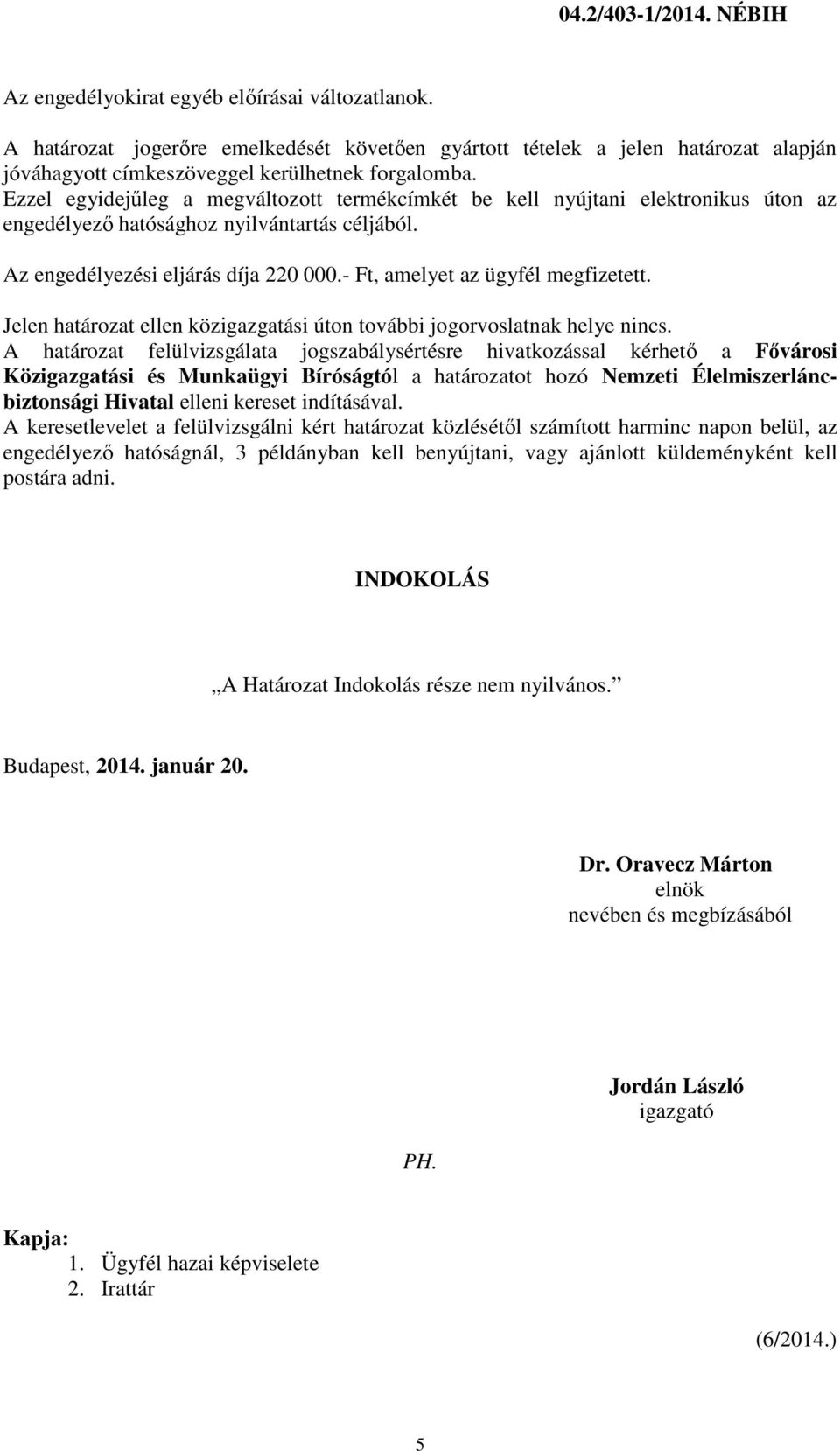 Ezzel egyidejűleg a megváltozott termékcímkét be kell nyújtani elektronikus úton az engedélyező hatósághoz nyilvántartás céljából. Az engedélyezési eljárás díja 220 000.