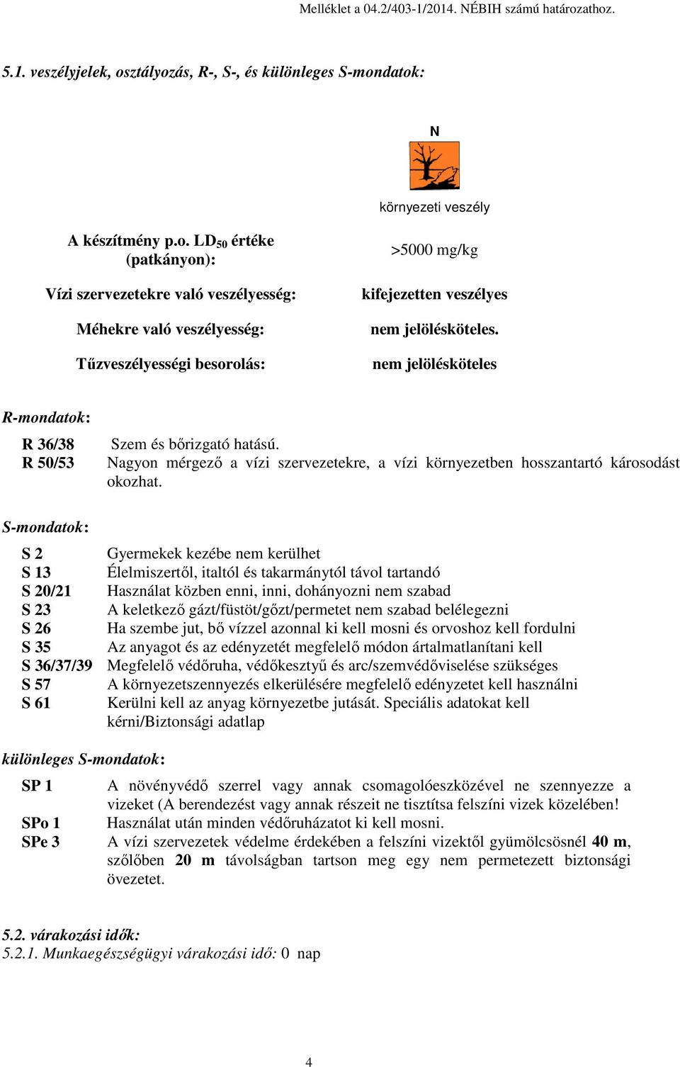 S-mondatok: S 2 Gyermekek kezébe nem kerülhet S 13 Élelmiszertől, italtól és takarmánytól távol tartandó S 20/21 Használat közben enni, inni, dohányozni nem szabad S 23 A keletkező