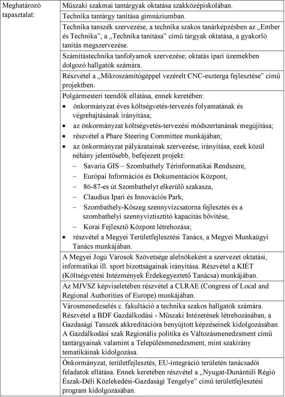 Számítástechnika tanfolyamok szervezése; oktatás ipari üzemekben dolgozó hallgatók számára. Részvétel a Mikroszámítógéppel vezérelt CNC-eszterga fejlesztése című projektben.