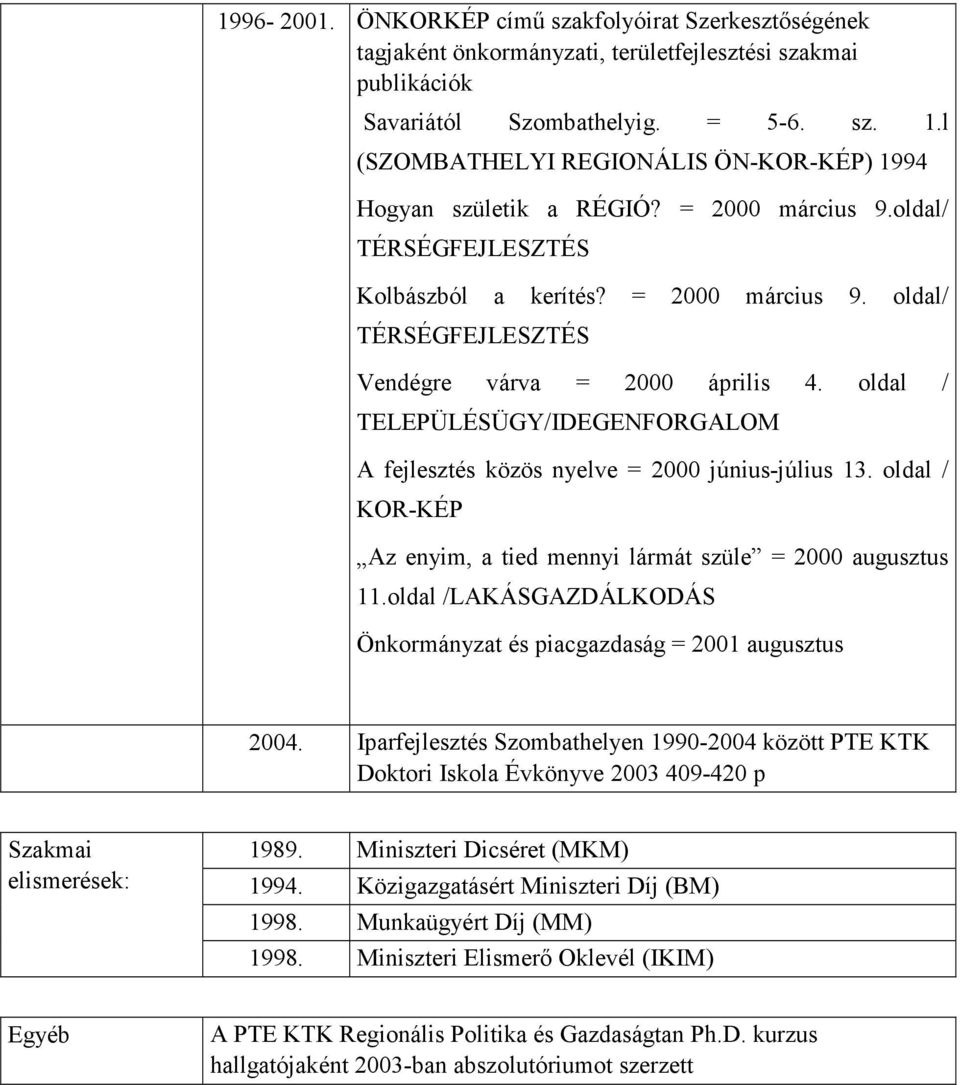 oldal / TELEPÜLÉSÜGY/IDEGENFORGALOM A fejlesztés közös nyelve = 2000 június-július 13. oldal / KOR-KÉP Az enyim, a tied mennyi lármát szüle = 2000 augusztus 11.