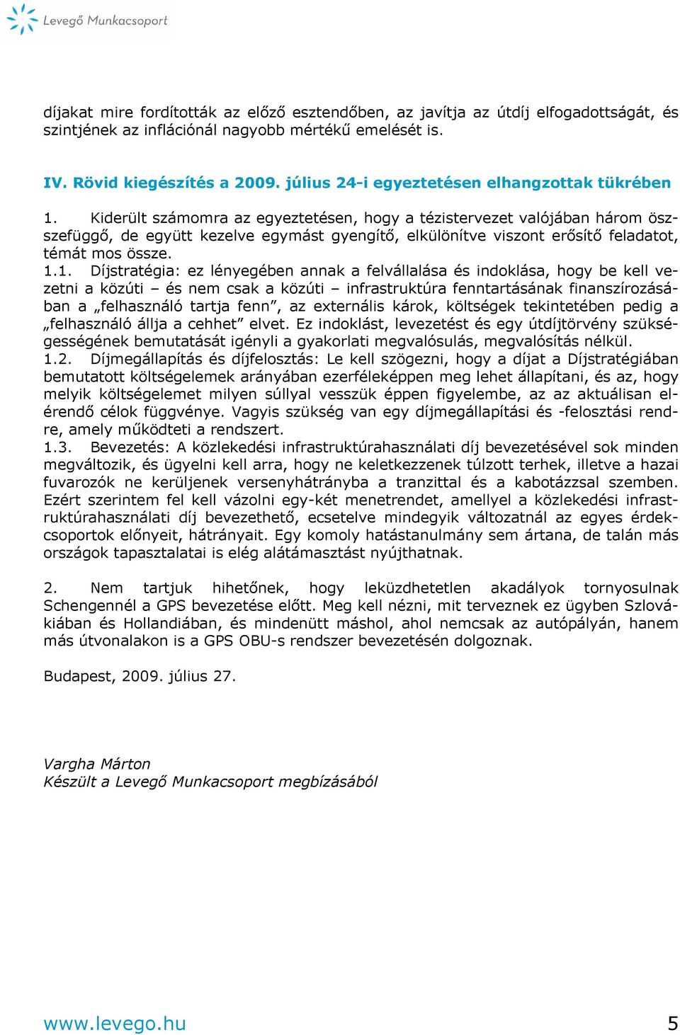 Kiderült számomra az egyeztetésen, hogy a tézistervezet valójában három öszszefüggő, de együtt kezelve egymást gyengítő, elkülönítve viszont erősítő feladatot, témát mos össze. 1.