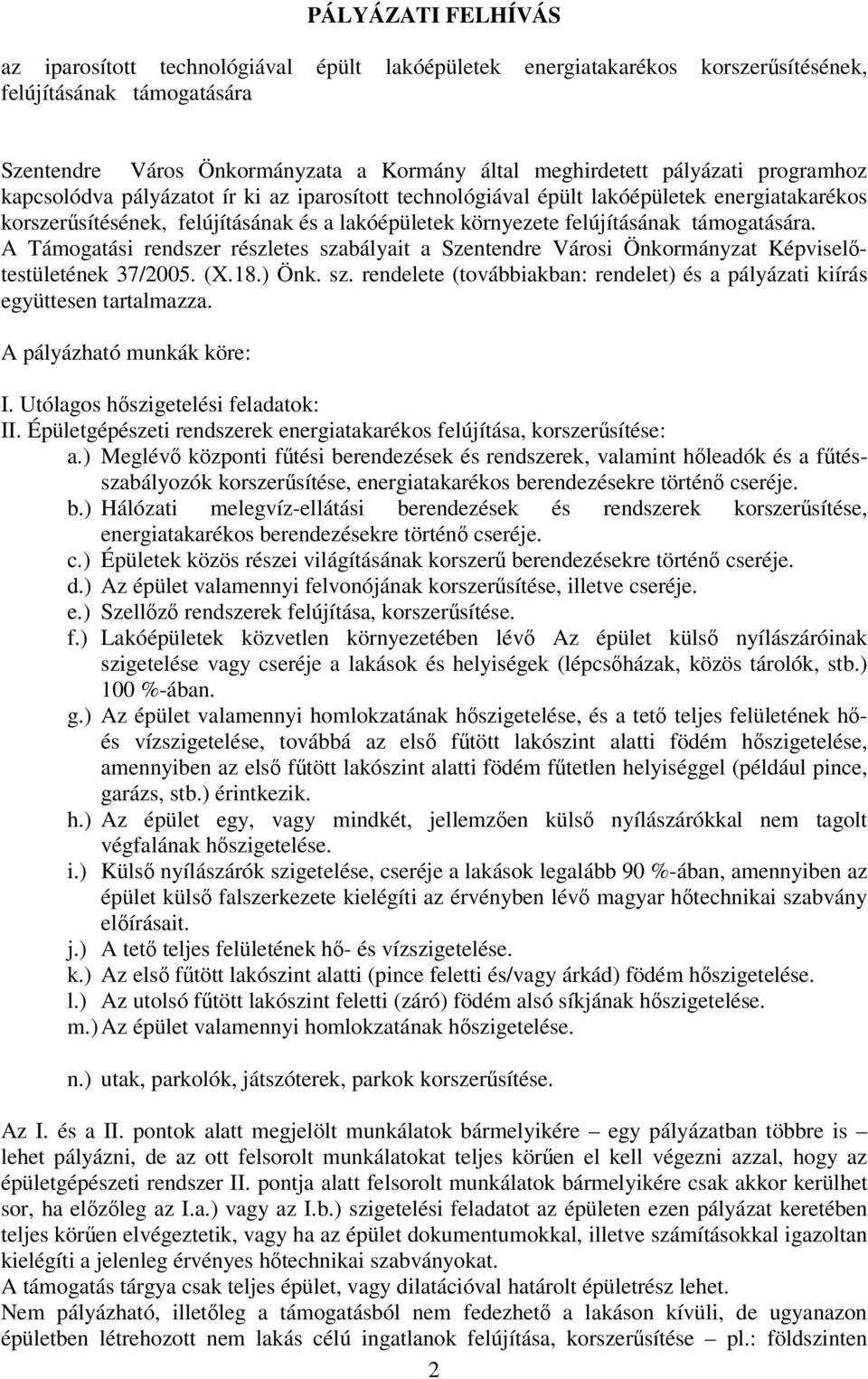 A Támogatási rendszer részletes szabályait a Szentendre Városi Önkormányzat Képviseltestületének 37/2005. (X.18.) Önk. sz. rendelete (továbbiakban: rendelet) és a pályázati kiírás együttesen tartalmazza.