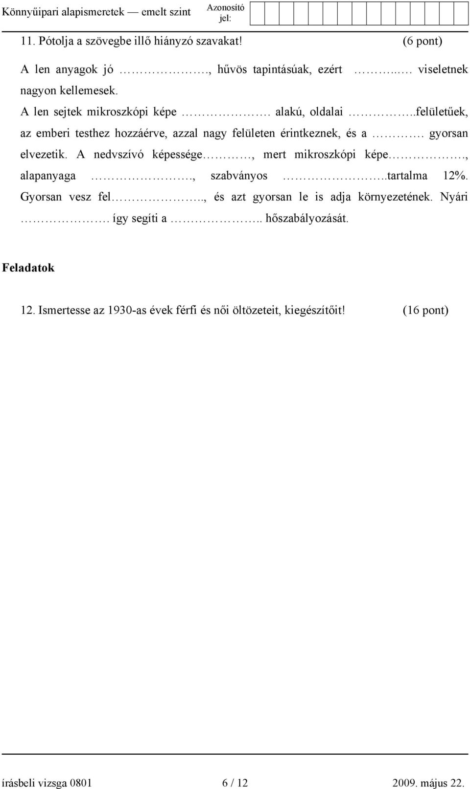 A nedvszívó képessége, mert mikroszkópi képe., alapanyaga., szabványos..tartalma 12%. Gyorsan vesz fel.., és azt gyorsan le is adja környezetének.