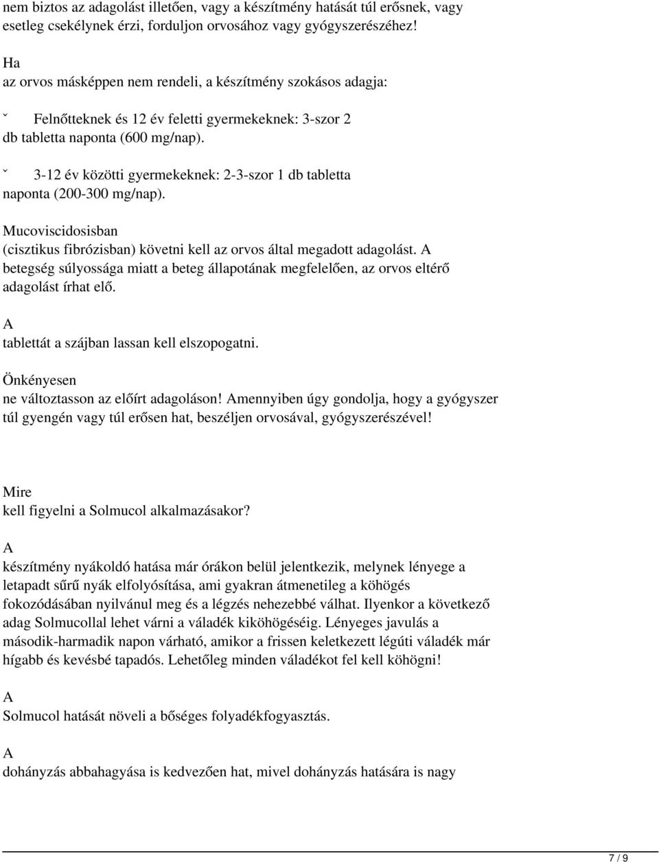 ˇ 3-12 év közötti gyermekeknek: 2-3-szor 1 db tabletta naponta (200-300 mg/nap). Mucoviscidosisban (cisztikus fibrózisban) követni kell az orvos által megadott adagolást.