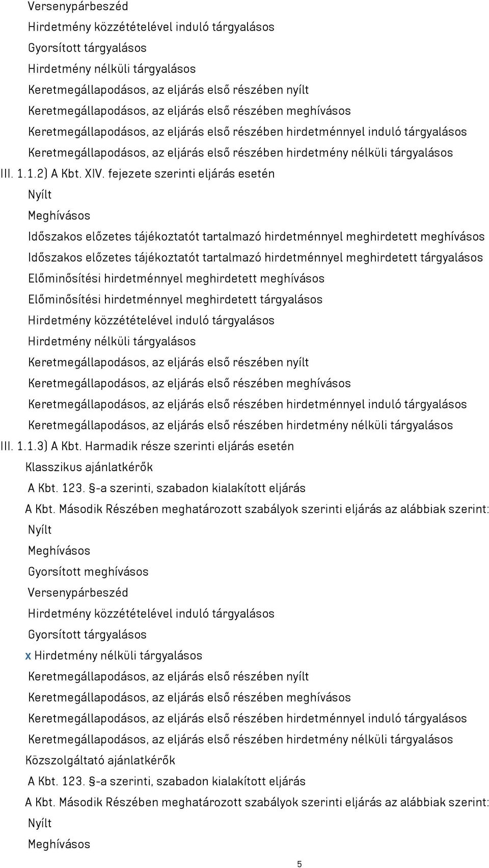 tárgyalásos Előminősítési hirdetménnyel meghirdetett meghívásos Előminősítési hirdetménnyel meghirdetett tárgyalásos III. 1.1.3) A Kbt.