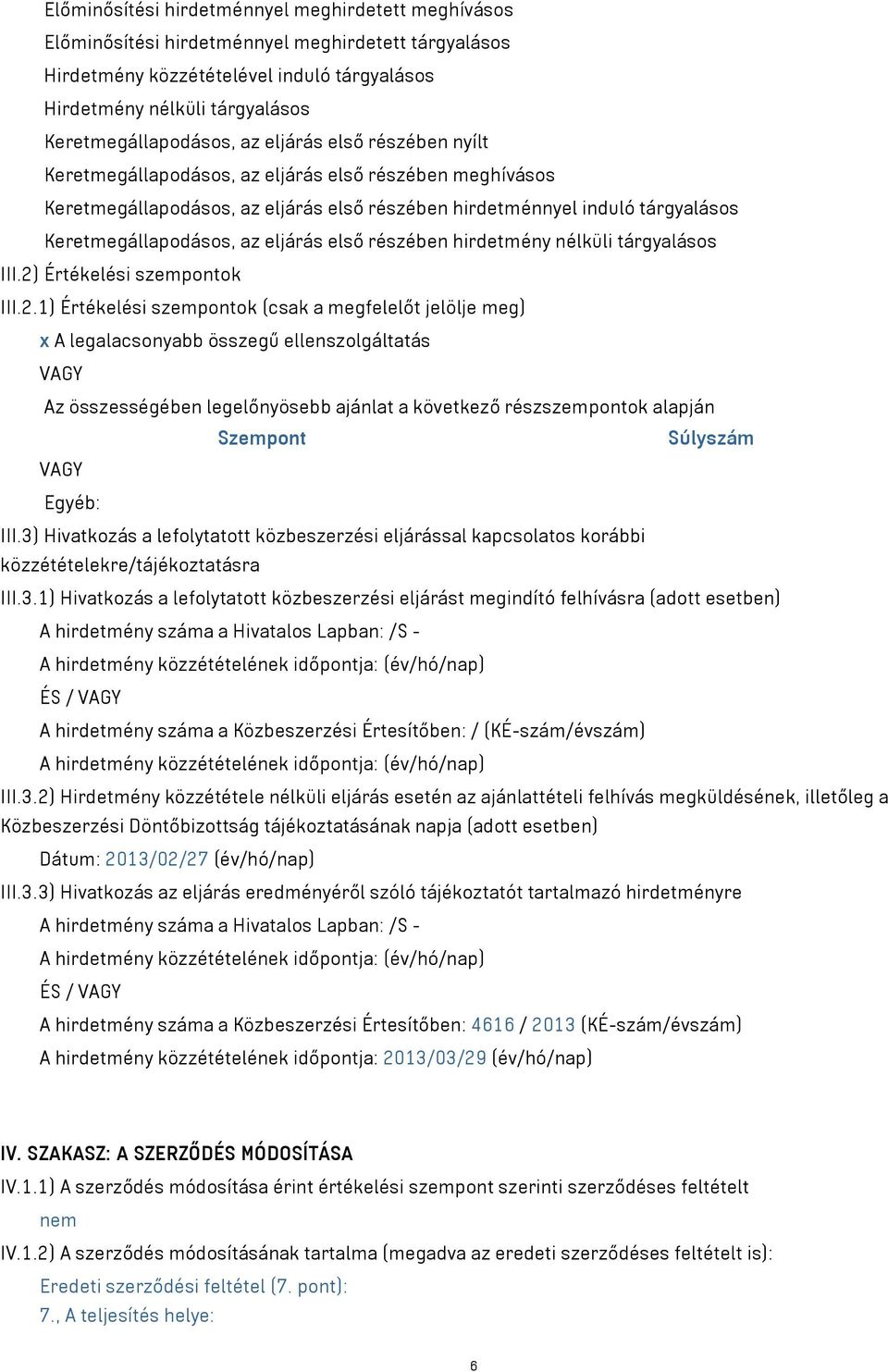 1) Értékelési szempontok (csak a megfelelőt jelölje meg) x A legalacsonyabb összegű ellenszolgáltatás VAGY Az összességében legelőnyösebb ajánlat a következő részszempontok alapján Szempont Súlyszám