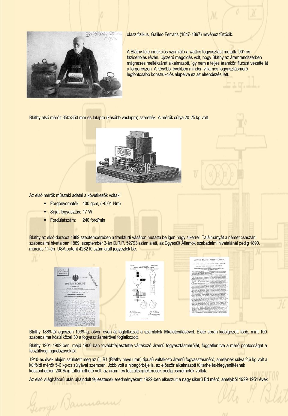 A későbbi években minden villamos fogyasztásmérő legfontosabb konstrukciós alapelve ez az elrendezés lett. Bláthy első mérőit 350x350 mm-es falapra (később vaslapra) szerelték.