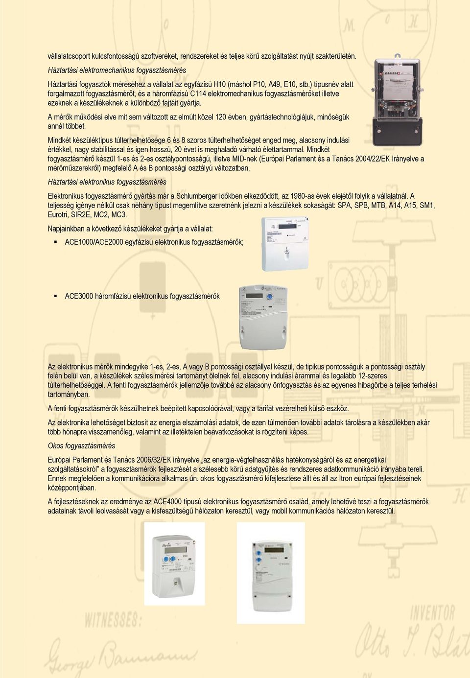 ) típusnév alatt forgalmazott fogyasztásmérőt, és a háromfázisú C114 elektromechanikus fogyasztásmérőket illetve ezeknek a készülékeknek a különböző fajtáit gyártja.