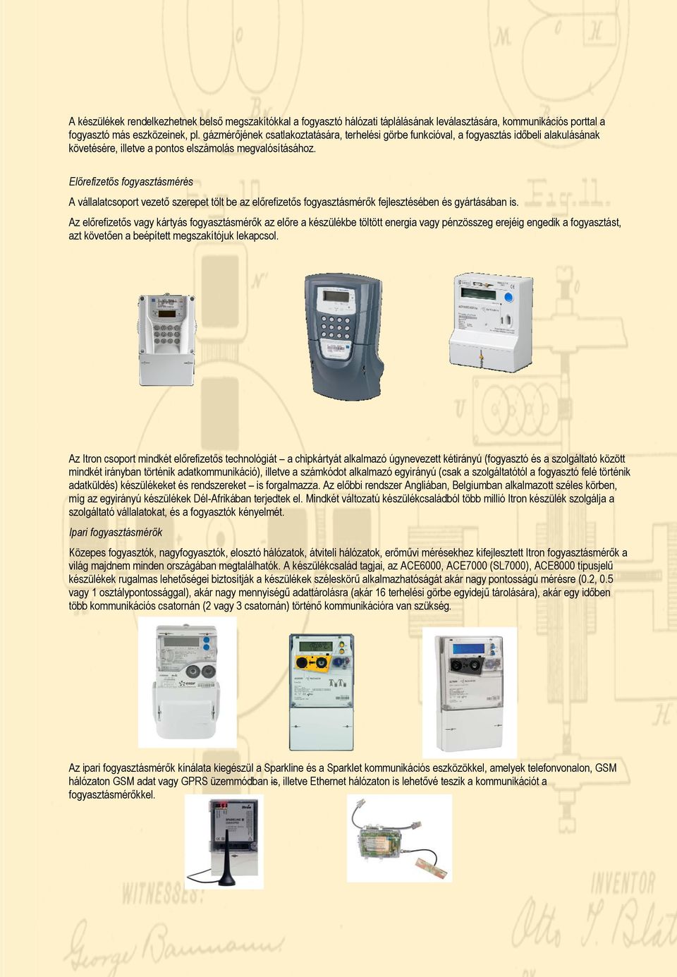Előrefizetős fogyasztásmérés A vállalatcsoport vezető szerepet tölt be az előrefizetős fogyasztásmérők fejlesztésében és gyártásában is.