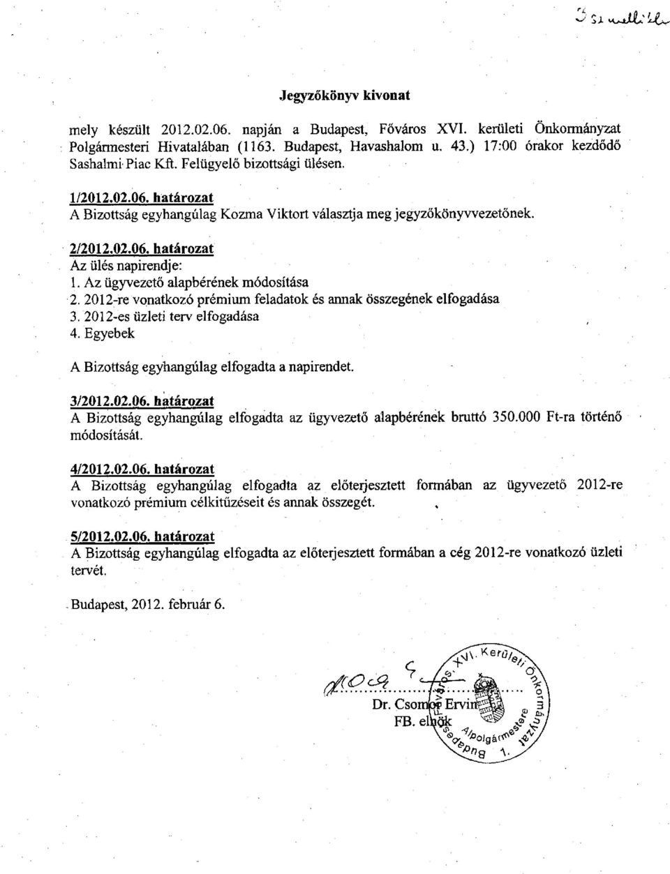 Az ügyvezető alapbérének módosítása 2. 2012-re vonatkozó prémium feladatok és annak összegének elfogadása 3. 2012-es üzleti terv elfogadása 4. Egyebek A Bizottság egyhangúlag elfogadta a napirendet.