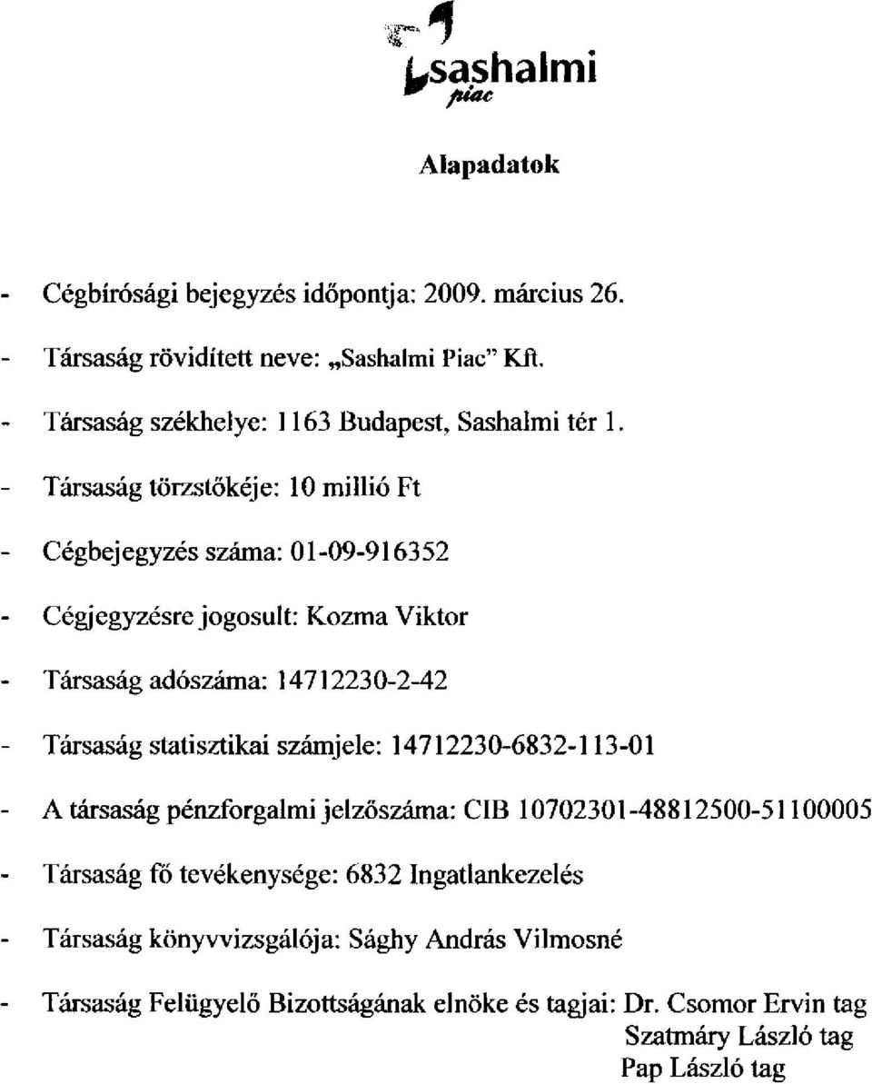 Társaság törzstőkéje: 10 millió Ft Cégbejegyzés száma: 01-09-916352 Cégjegyzésre jogosult: Kozma Viktor Társaság adószáma: 14712230-2-42 Társaság statisztikai