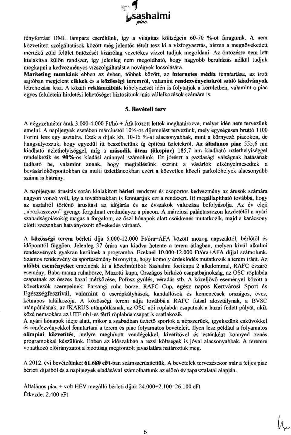 Az öntözésre nem lett kialakítva külön rendszer, így jelenleg nem megoldható, hogy nagyobb beruházás nélkül tudjuk megkapni a kedvezményes vízszolgáltatást a növények locsolására.