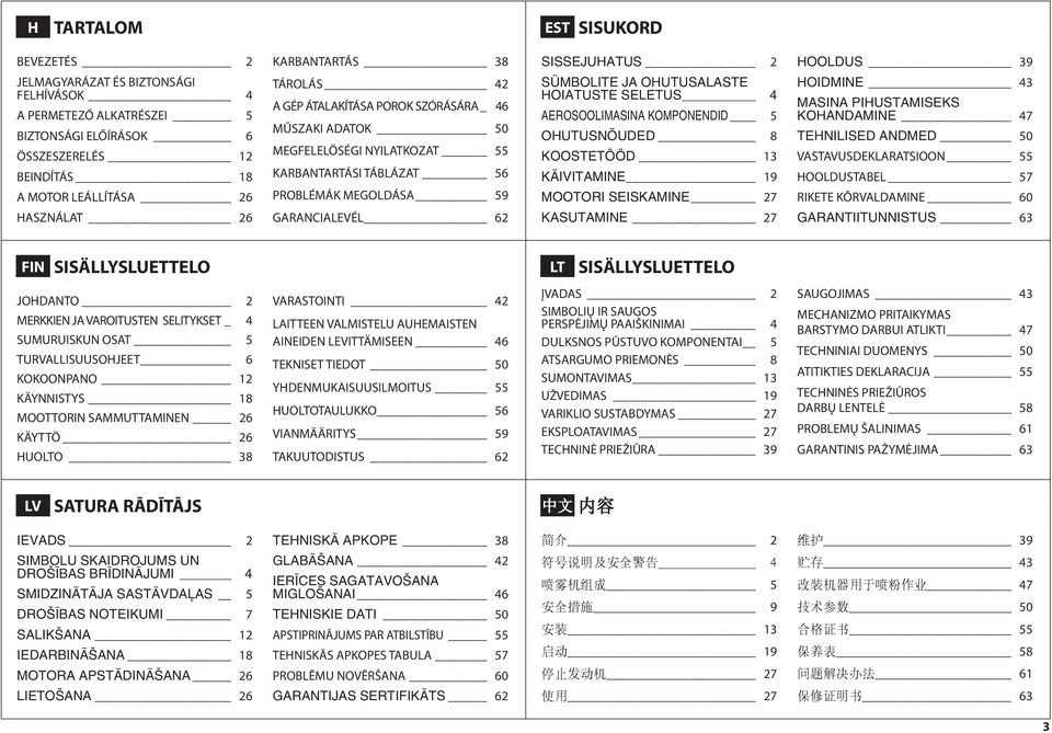 HOIATUSTE SELETUS 4 AEROSOOLIMASINA KOMPONENDID 5 OHUTUSNÕUDED 8 KOOSTETÖÖD 13 KÄIVITAMINE 19 MOOTORI SEISKAMINE 27 HOIDMINE 43 MASINA PIHUSTAMISEKS KOHANDAMINE 47 TEHNILISED ANDMED 50