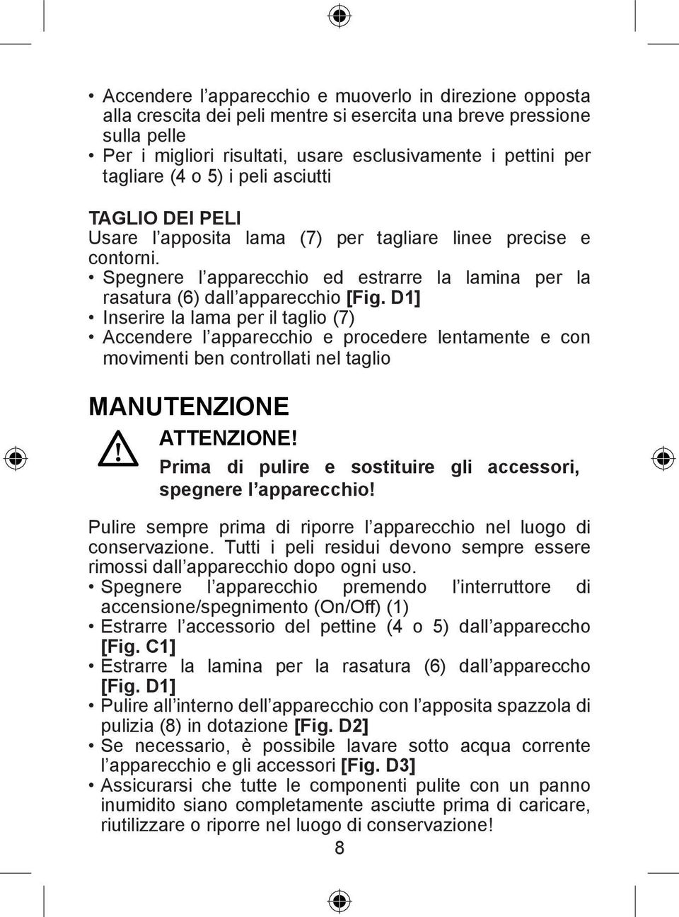 D1] Inserire la lama per il taglio (7) Accendere l apparecchio e procedere lentamente e con movimenti ben controllati nel taglio MANUTENZIONE ATTENZIONE!