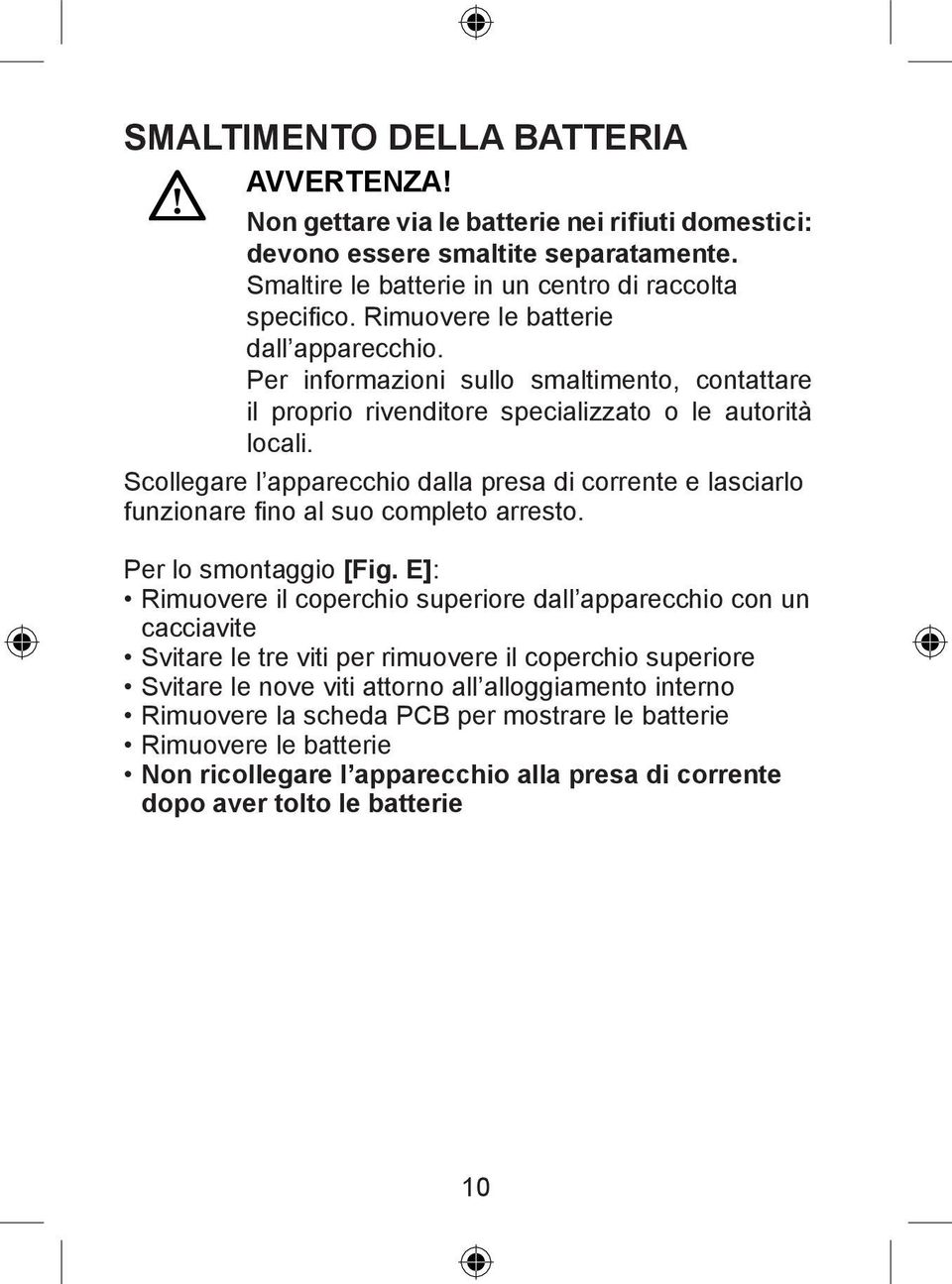 Scollegare l apparecchio dalla presa di corrente e lasciarlo funzionare fi no al suo completo arresto. Per lo smontaggio [Fig.