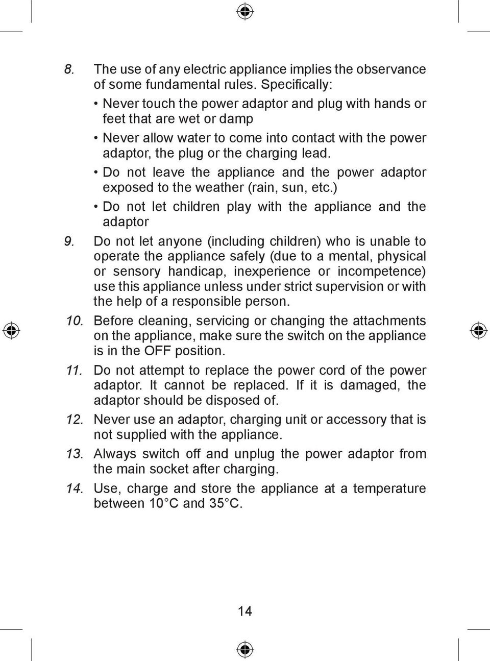 Do not leave the appliance and the power adaptor exposed to the weather (rain, sun, etc.) Do not let children play with the appliance and the adaptor 9.