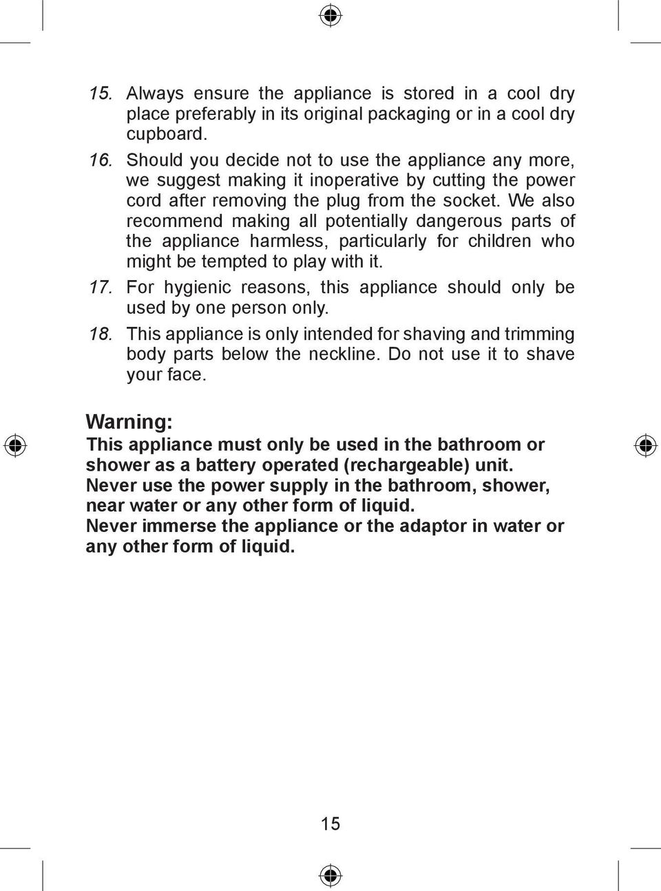 We also recommend making all potentially dangerous parts of the appliance harmless, particularly for children who might be tempted to play with it. 17.