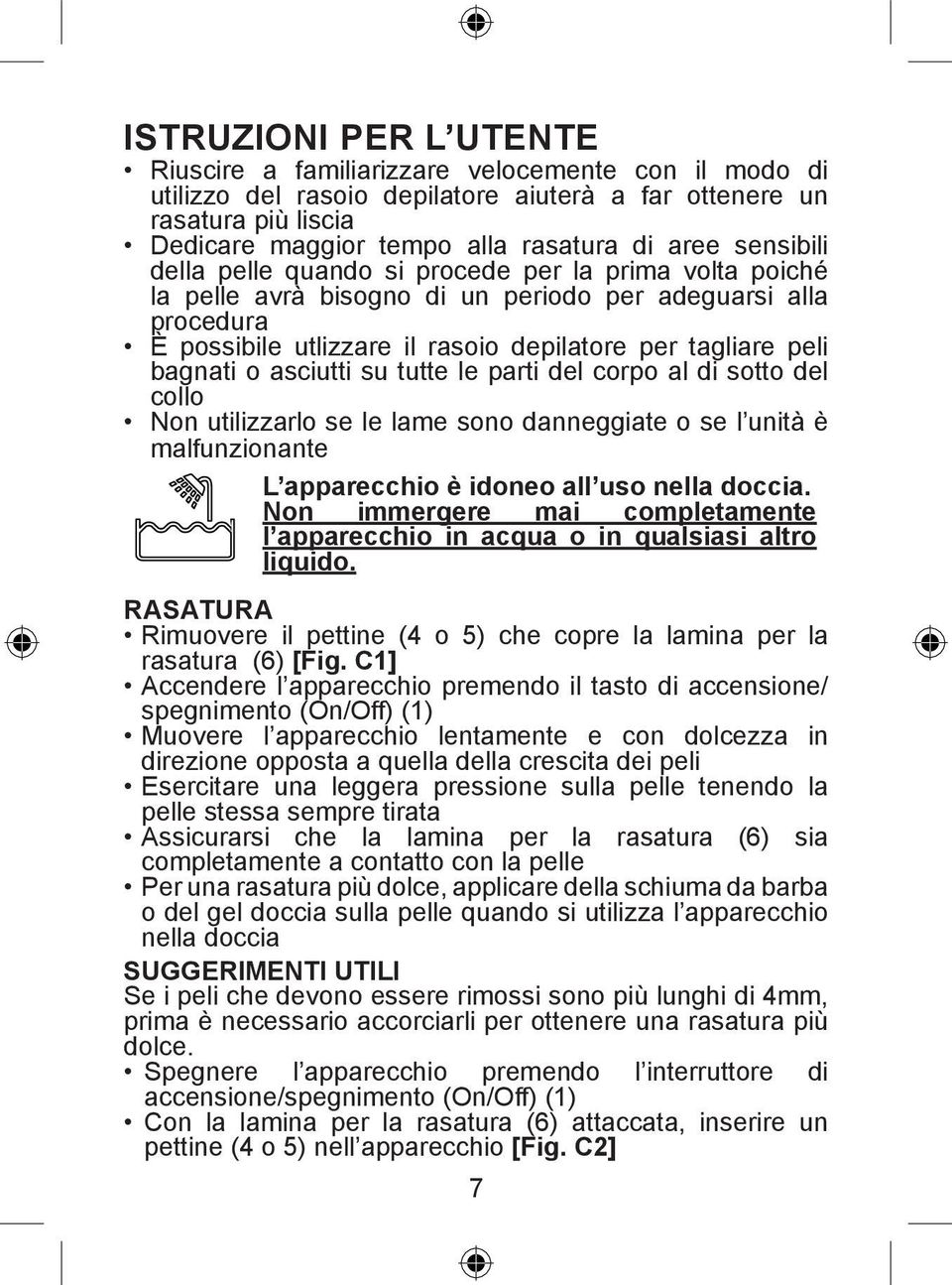 o asciutti su tutte le parti del corpo al di sotto del collo Non utilizzarlo se le lame sono danneggiate o se l unità è malfunzionante L apparecchio è idoneo all uso nella doccia.