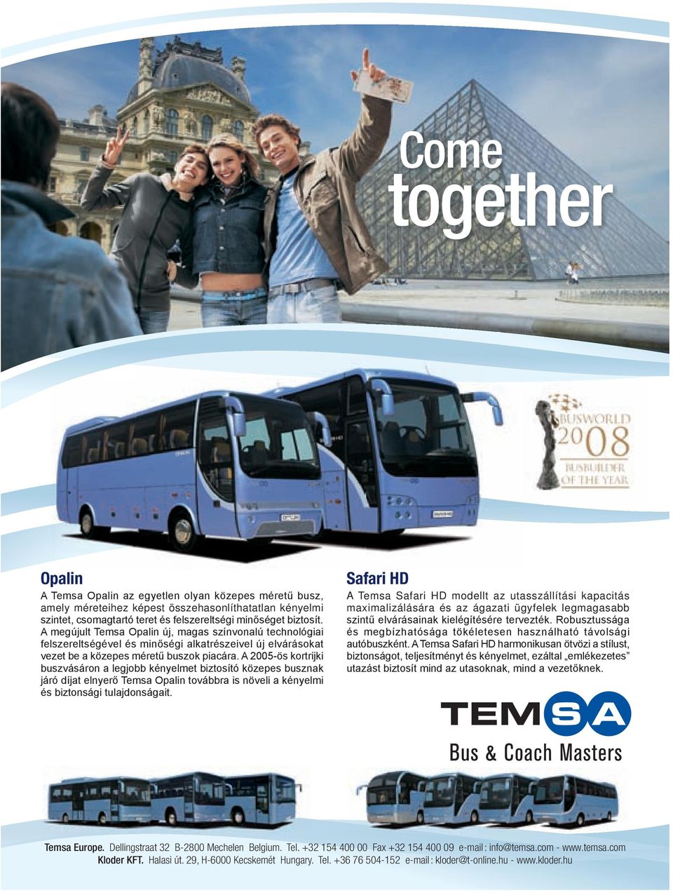 A 2005-ös kortrijki buszvásáron a legjobb kényelmet biztosító közepes busznak járó díjat elnyerő Temsa Opalin továbbra is növeli a kényelmi és biztonsági tulajdonságait.