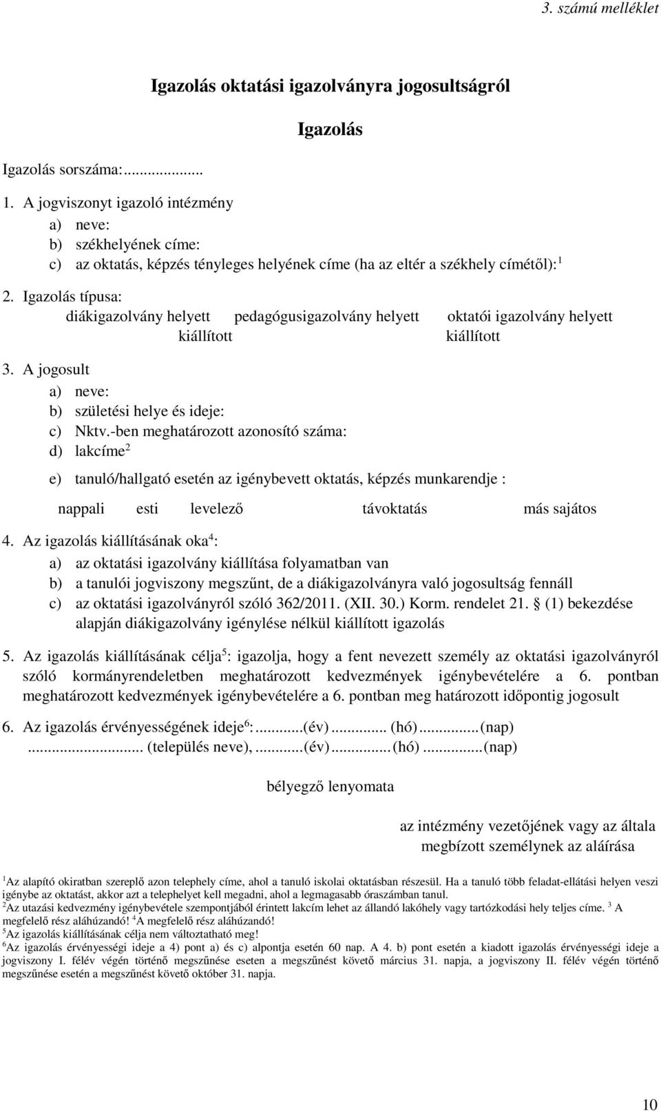 Igazolás típusa: diákigazolvány helyett pedagógusigazolvány helyett oktatói igazolvány helyett kiállított kiállított 3. A jogosult a) neve: b) születési helye és ideje: c) Nktv.